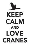 Keep Calm & Love Cranes Notebook & Journal. Productivity Work Planner & Idea Notepad di Calming Lounge edito da Global Pet Care International