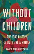 Without Children: The Long History of Not Being a Mother di Peggy O'Donnell Heffington edito da SEAL PR CA