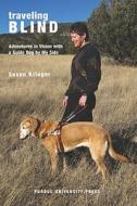 Traveling Blind: Adventures in Vision with a Guide Dog by My Side di Susan Krieger edito da PURDUE UNIV PR