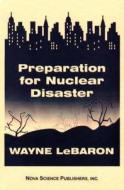 Preparation For Nuclear Disaster di Wayne LeBaron edito da Nova Science Publishers Inc