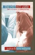 The Perfect Date: God's Only Answer for Finding True Love di Joshua Williams edito da Winepress Publishing