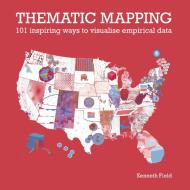 Thematic Mapping: 101 Inspiring Ways to Visualise Empirical Data di Kenneth Field edito da ESRI PR