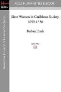 Slave Women in Caribbean Society, 1650-1838 di Barbara Bush edito da ACLS HISTORY E BOOK PROJECT