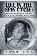 Life In The Spin Cycle di Shawn B Childers edito da America Star Books