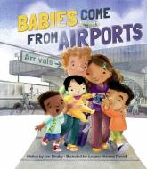 Babies Come from Airports di Erin Dealey edito da Kane/Miller Book Publishers