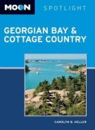 Moon Spotlight Georgian Bay & Cottage Country di Carolyn Heller edito da Avalon Travel Publishing