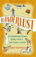 Wanderlust: Extraordinary People, Quirky Places, and Curious Cuisine di Karen Gershowitz edito da SHE WRITES PR