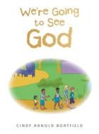 We're Going To See God di Boatfield Cindy Arnold Boatfield edito da Westbow Press