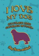 I Love My Dog Cavalier King Charles Spaniel - Dog Owner Notebook: Doggy Style Designed Pages for Dog Owner's to Note Tra di Crazy Dog Lover edito da LIGHTNING SOURCE INC