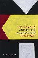 Indigenous and Other Australians Since 1901 di Tim Rowse edito da UNIV OF NEW SOUTH WALES PR