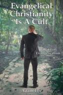 Evangelical Christianity Is A Cult di Adam Becker edito da CCB Publishing