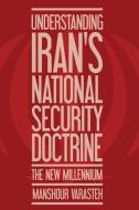 Varasteh, M: Understanding Iran's National Security Doctrine di Manshour Varasteh edito da Troubador Publishing