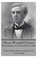 Oliver Wendell Holmes' the Professor at the Breakfast Table: Death Tugs at My Ear and Says, 'Live. I Am Coming. di Oliver Wendell Holmes edito da Word to the Wise
