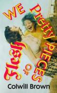 We Pretty Pieces Of Flesh di Colwill Brown edito da Vintage Publishing