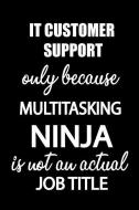 It Customer Support Only Because Multitasking Ninja Is Not an Actual Job Title: It's Like Riding a Bike. Except the Bike di Thithiaitcustomersupport edito da INDEPENDENTLY PUBLISHED