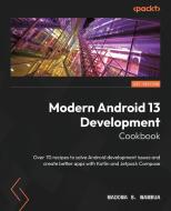 Modern Android 13 Development Cookbook: Over 70 recipes to solve Android development issues and create better apps with Kotlin and Jetpack Compose di Madona S. Wambua edito da PACKT PUB