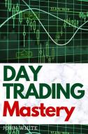 Day Trading Mastery di John White edito da Day Trading for a Living