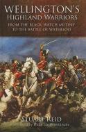 Wellington's Highland Warriors: From the Black Watch Mutiny to the Battle of Waterloo, 1743-1815 di Stuart Reid edito da FRONTLINE BOOKS