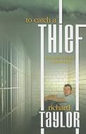 To Catch A Thief di Professor Richard Taylor edito da New Wine Press