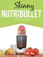 The Skinny Nutribullet Recipe Book di CookNation edito da Bell & Mackenzie Publishing