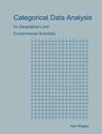 Categorical Data Analysis for Geographers and Environmental Scientists di Neil Wrigley edito da BLACKBURN PR