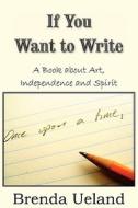 If You Want to Write di Brenda Ueland edito da Bottom of the Hill Publishing
