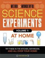 Weird & Wonderful Science Experiments Volume 1: At Home: Try These in the Kitchen, Bathroom, and All Over Your Home! di Elizabeth Snoke Harris edito da Moondance Press Quarto Library