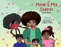 MOM'S MY SHERO! di STEPH KILGORE-WHITE edito da LIGHTNING SOURCE UK LTD