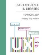 User Experience in Libraries Yearbook 2017: Stories, Techniques, Insights di Andy Priestner edito da Createspace Independent Publishing Platform