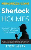 Memorizza Come Sherlock Holmes - Apprendi E Domina La Tecnica del Palazzo Della Memoria: Tecnica Testata Per Memorizzare Qualsiasi Cosa. Non Potrai Di di Steve Allen edito da Createspace Independent Publishing Platform