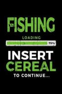 Fishing Loading 75% Insert Cereal to Continue: Kids Journal 6x9 - Gift Ideas for Fishing Lovers V1 di Dartan Creations edito da Createspace Independent Publishing Platform