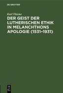 Der Geist Der Lutherischen Ethik in Melanchthons Apologie (1531-1931) di Karl Thieme edito da Walter de Gruyter