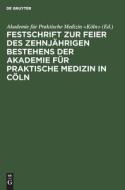 Festschrift Zur Feier Des Zehnjahrigen Bestehens Der Akademie Fur Praktische Medizin in Coln edito da Walter de Gruyter