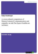 A cross-cultural comparison of Patient-Centered Communication and empathy on Ask-The-Expert healthcare websites di Katja Grasberger edito da GRIN Verlag