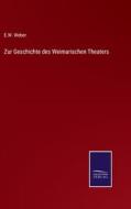 Zur Geschichte des Weimarischen Theaters di E. W. Weber edito da Salzwasser-Verlag