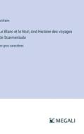 Le Blanc et le Noir; And Histoire des voyages de Scarmentado di Voltaire edito da Megali Verlag