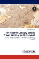 Nineteenth Century British Travel Writing on the Levant di Orkun Kocabiyik edito da LAP Lambert Academic Publishing