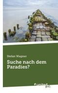 Suche nach dem Paradies? di Stefan Wagner edito da united p.c. Verlag