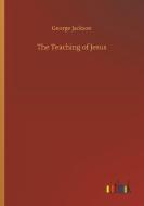 The Teaching of Jesus di George Jackson edito da Outlook Verlag