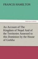 An Account of The Kingdom of Nepal And of the Territories Annexed to this Dominion by the House of Gorkha di Francis Hamilton edito da TREDITION CLASSICS