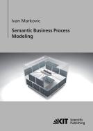 Semantic Business Process Modeling di Ivan Markovic edito da Karlsruher Institut für Technologie