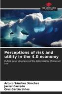 Perceptions of risk and utility in the 4.0 economy di Arturo Sanchez Sanchez, Javier Carreón, Cruz García Lirios edito da Our Knowledge Publishing