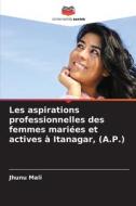 Les aspirations professionnelles des femmes mariées et actives à Itanagar, (A.P.) di Jhunu Mali edito da Editions Notre Savoir