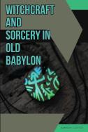 Witchcraft and Sorcery in Old Babylon di Samson Carter edito da Samson Carter