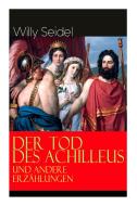 Der Tod Des Achilleus Und Andere Erz Hlungen di Willy Seidel edito da E-artnow