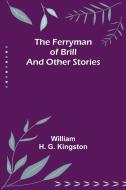 The Ferryman of Brill and other stories di William H. G. Kingston edito da Alpha Editions