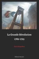 La Grande Revolution 1789-1793 di Kropotkine Pierre Kropotkine edito da Independently Published