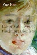 The Private Lives of the Impressionists di Sue Roe edito da HarperCollins Publishers