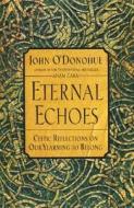 Eternal Echoes: Celtic Reflections on Our Yearning to Belong di John O'Donohue edito da ECCO PR