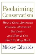 Reclaiming Conservatism: How a Great American Political Movement Got Lost--And How It Can Find Its Way Back di Mickey Edwards edito da OXFORD UNIV PR